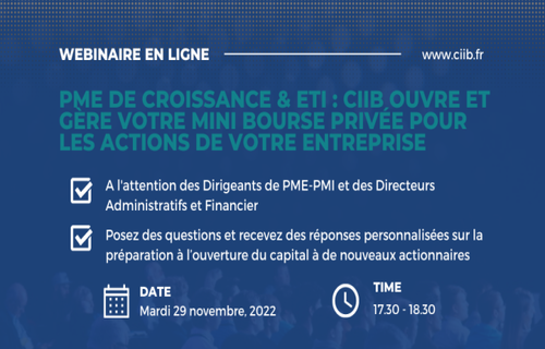 Webinaire "PME de croissance & ETI : CiiB ouvre et gère votre mini bourse privée pour les actions de votre entreprise", mardi 29 novembre 2022