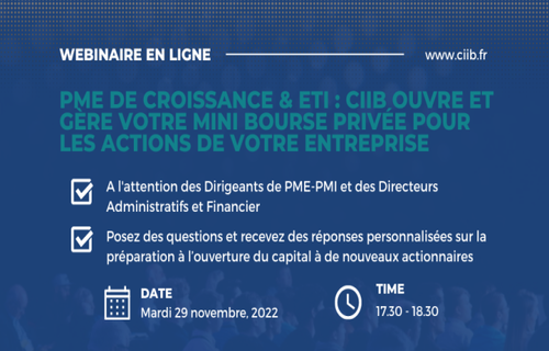 Webinaire "PME de croissance & ETI : CiiB ouvre et gère votre mini bourse privée pour les actions de votre entreprise", mercredi 7 décembre 2022